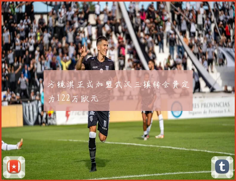 方镜淇正式加盟武汉三镇转会费定为122万欧元