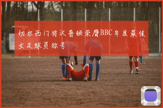 切尔西门将汉普顿荣膺BBC年度最佳女足球员称号