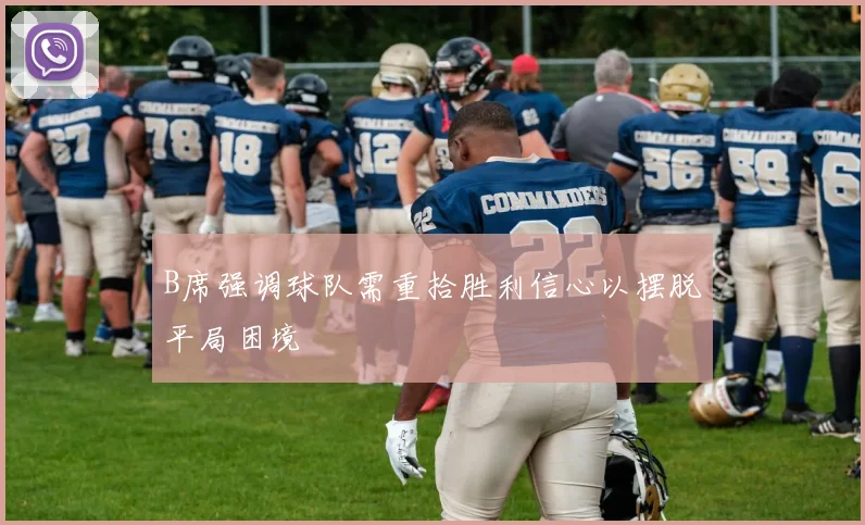 B席强调球队需重拾胜利信心以摆脱平局困境