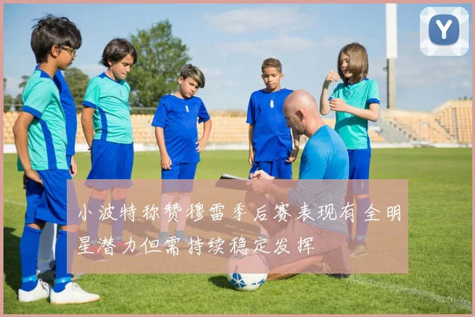 小波特称赞穆雷季后赛表现有全明星潜力但需持续稳定发挥