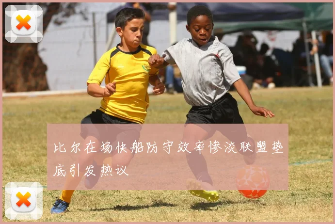 比尔在场快船防守效率惨淡联盟垫底引发热议